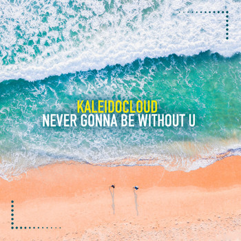 KaleidoCloud - Never Gonna Be Without U