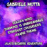 Gabriele Motta - Golden Wind / Diamond Is Unbreakable / Stardust Crusaders / Jolyne Theme (From "Jojo's Bizarre Adventure")
