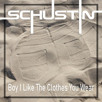 Schustin - Boy I Like the Clothes You Wear