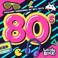 Lullaby Rock! - Lullaby Versions of 80s Hits