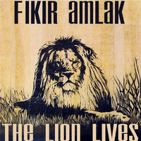 Fikir Amlak - The Lion Lives