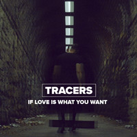 Tracers - If Love Is What You Want