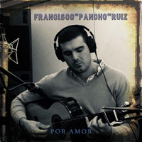 Francisco "Pancho" Ruiz - Por Amor