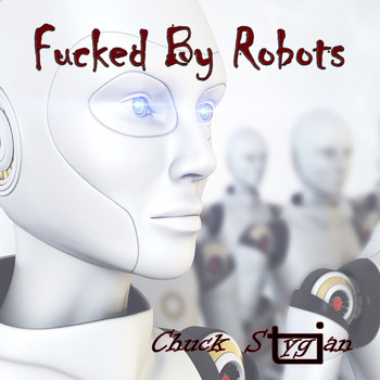 Chuck Stygian - Fucked By Robots