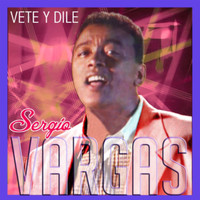 Sergio Vargas - Vete y Dile