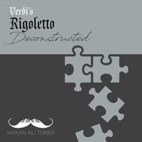 Hakan Ali Toker - Rigoletto Deconstructed (After Verdi)