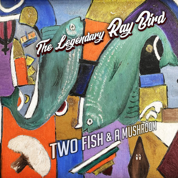 Ray Bird - Two Fish & a Mushroom