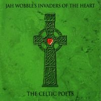 Jah Wobble's Invaders Of The Heart - The Celtic Poets