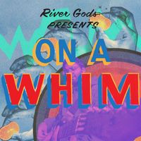 River Gods - On a Whim