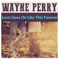 Wayne Perry - Love Goes on Like This Forever