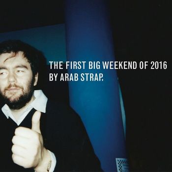 Arab Strap - The First Big Weekend of 2016
