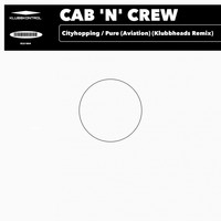 Cab 'N' Crew - Cityhopping / Pure (Aviation) (Klubbheads Remix)
