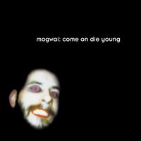 Mogwai - Come on Die Young (Deluxe Edition)