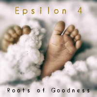 Epsilon 4 - Roots of Goodness