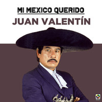 Juan Valentin - Mi Mexico Querido