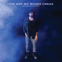 Dylan Hartigan - The Way My Bones Creak (Explicit)