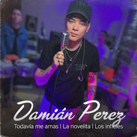 Damian Perez - Todavia Me Amas / La Novelita / Los Infieles