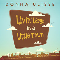 Donna Ulisse - Livin' Large in a Little Town