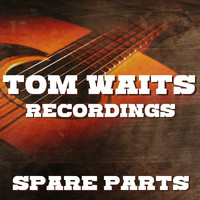 Tom Waits - Spare Parts Tom Waits Recordings