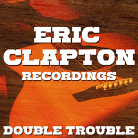 Eric Clapton - Double Trouble Eric Clapton Recordings