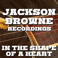 Jackson Browne - In The Shape Of A Heart Jackson Browne Recordings