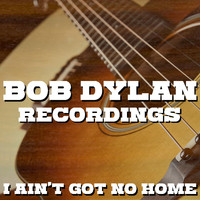 Bob Dylan - I Ain't Got No Home Bob Dylan Recordings