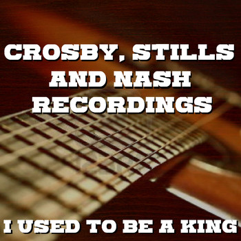 Crosby, Stills & Nash - I Used To Be A King Crosby, Stills & Nash Recordings
