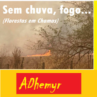 ADhemyr - Sem Chuva, Fogo... (Florestas Em Chamas)