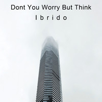 Ibrido - Dont You Worry But Think