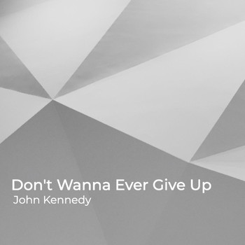 John Kennedy - Don't Wanna Ever Give Up