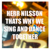 Herr Nilsson - That's Why We Sing and Dance Together