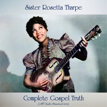 Sister Rosetta Tharpe - Complete Gospel Truth (All Tracks Remastered 2021)