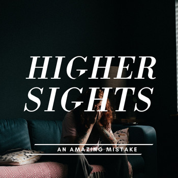 Higher Sights - An Amazing Mistake