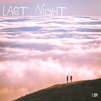 I Am - Last Night