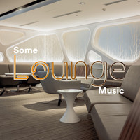 Some Chill Music, Some Chill Out Music, Some Lounge Music - Some Lounge Music