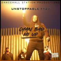 Unstoppable Fyah - Cyah Bad Mi Up