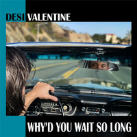 Desi Valentine - Why’d You Wait so Long