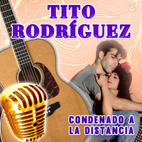 Tito Rodríguez - Condenado a la Distancia