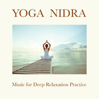 Yoga Music Maestro - Yoga Nidra: Music for Deep Relaxation Practice, Introduction to the Extreme Relaxation Consciousness
