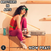 Brothers in Arts - Now Pray!
