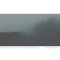 Gavin Mikhail - Always The Last To Know (Acoustic)