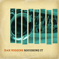 Dan Higgins - Roughing It