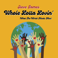 Steve James - Whole Lotta Lovin' (what the World Needs Now)