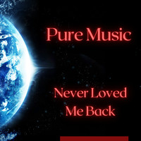 Pure Music - Never Loved Me Back (Explicit)