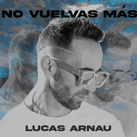 Lucas Arnau - No Vuelvas Más