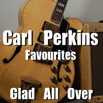 Carl Perkins - Glad All Over Carl Perkins Favourites