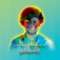 Just Aaron - You Give Me Life