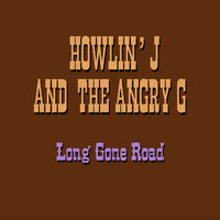 Howlin' J and The Angry G - Long Gone Road