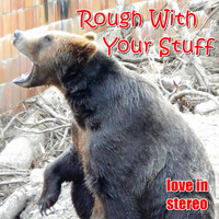 Love In Stereo - Rough With Your Stuff