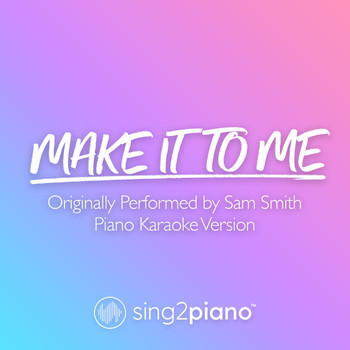 Sing2Piano - Make It To Me (Originally Performed by Sam Smith) (Piano Karaoke Version)